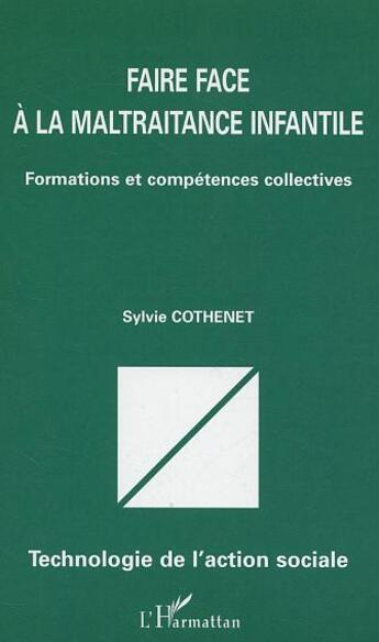 Couverture du livre « Faire face à la maltraitance infantile : Formation et compétences collectives » de Sylvie Cothenet aux éditions L'harmattan