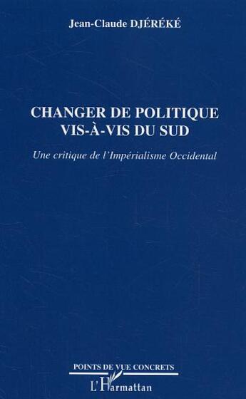 Couverture du livre « Changer de politique vis-à-vis du Sud : Une critique de l'Impérialisme Occidental » de Jean-Claude Djereke aux éditions L'harmattan