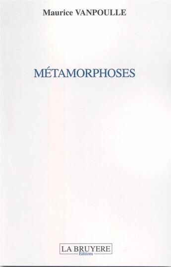 Couverture du livre « Métamorphoses » de Maurice Vanpoulle aux éditions La Bruyere