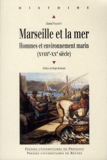 Couverture du livre « Marseille et la mer ; hommes et environnement marin XVIII-XX siècle » de Daniel Faget aux éditions Pu De Rennes