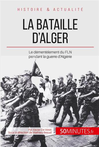 Couverture du livre « La bataille d'Alger : le démantèlement du FLN pendant la guerre d'Algérie » de Xavier De Weirt aux éditions 50minutes.fr