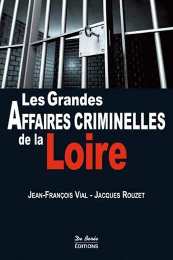 Couverture du livre « Les grandes affaires criminelles de Loire » de Jacques Rouzet et Jean-Francois Vial aux éditions De Boree