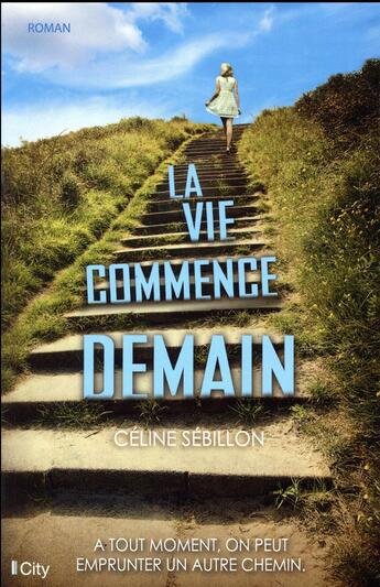 Couverture du livre « La vie commence demain ; à tout moment, on peut emprunter un autre chemin. » de Celine Sebillon aux éditions City