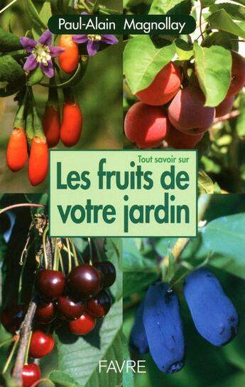Couverture du livre « Tout savoir sur les fruits de votre jardin » de Paul-Alain Magnollay aux éditions Favre