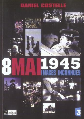 Couverture du livre « 8 mai 1945 - images inconnues » de Daniel Costelle aux éditions Archipel