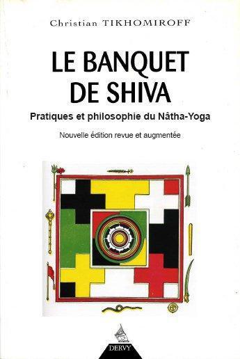 Couverture du livre « Le banquet de Shiva ; pratiques et philosophie du Nâtha-Yoga » de Christian Tikhomiroff aux éditions Dervy