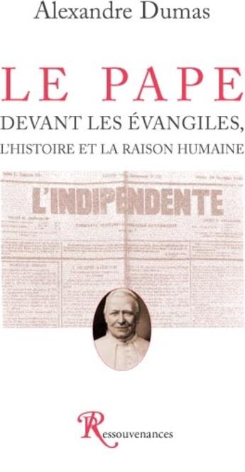 Couverture du livre « Le Pape devant les évangiles ; l'histoire et la raison humaine » de Alexandre Dumas aux éditions Ressouvenances