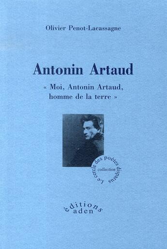 Couverture du livre « Antonin artaud ; moi, antonin artaud, homme de la terre » de Olivier Penot-Lacass aux éditions Aden