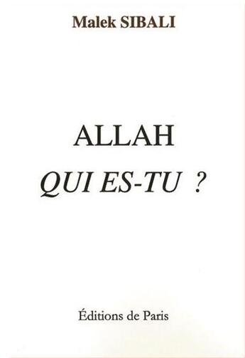 Couverture du livre « Allah, qui es-tu ? » de Malek Sibali aux éditions Editions De Paris