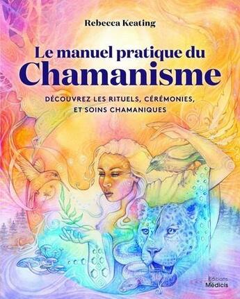 Couverture du livre « Le manuel pratique du chamanisme » de Rebecca Keating aux éditions Medicis