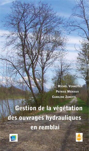 Couverture du livre « Gestion de la végétation des ouvrages hydrauliques en remblai » de Patrice Meriaux et Michel Vennetier et Caroline Zanetti aux éditions La Cardere