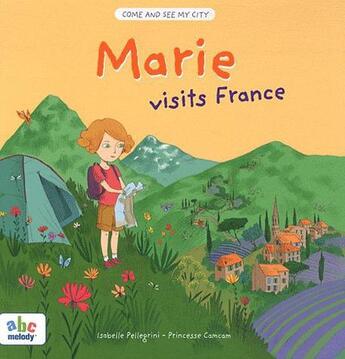 Couverture du livre « Viens voir ma ville : Marie visits France » de Isabelle Pellegrini et Princesse Camcam aux éditions Abc Melody