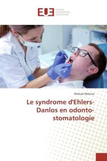 Couverture du livre « Le syndrome d'ehlers-Danlos en odonto-stomatologie » de Mickael Delarue aux éditions Editions Universitaires Europeennes