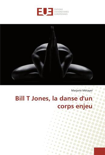 Couverture du livre « Bill t jones, la danse dun corps enjeu » de Metayer Marjorie aux éditions Editions Universitaires Europeennes