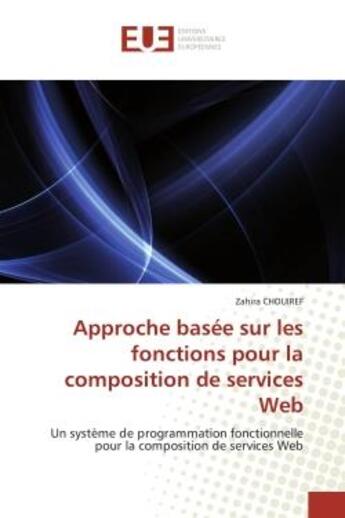 Couverture du livre « Approche basee sur les fonctions pour la composition de services web - un systeme de programmation f » de Chouiref Zahira aux éditions Editions Universitaires Europeennes