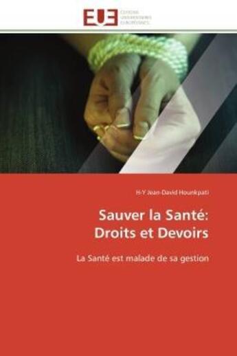 Couverture du livre « Sauver la sante: droits et devoirs - la sante est malade de sa gestion » de Hounkpati H-Y-D. aux éditions Editions Universitaires Europeennes