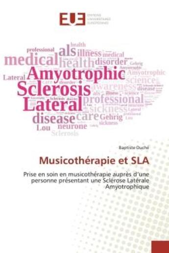 Couverture du livre « Musicothérapie et SLA : Prise en soin en musicothe rapie aupre s d'une personne pre sentant Sclérose Latérale Amyotrophique » de Baptiste Duché aux éditions Editions Universitaires Europeennes