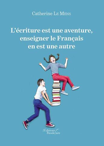 Couverture du livre « L'écriture est une aventure ; enseigner le Français en est une autre » de Catherine Le Mens aux éditions Baudelaire