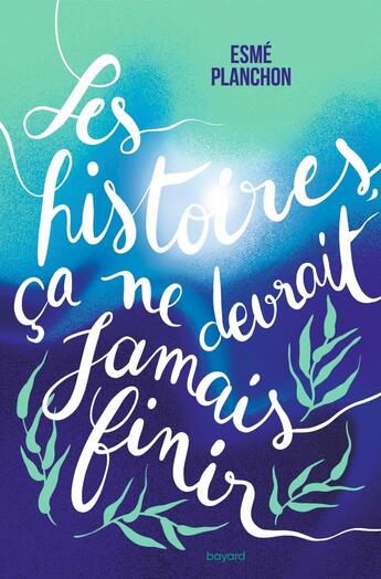 Couverture du livre « Les histoires, ça ne devrait jamais finir » de Esme Planchon aux éditions Bayard Jeunesse