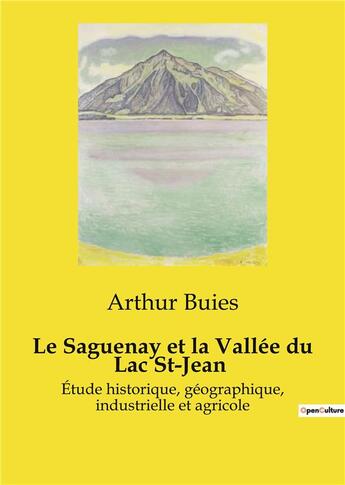 Couverture du livre « Le Saguenay et la Vallée du Lac St-Jean : Étude historique, géographique, industrielle et agricole » de Arthur Buies aux éditions Culturea