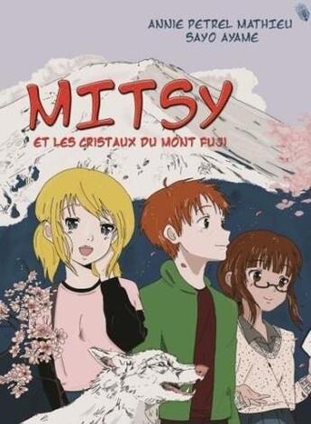 Couverture du livre « Mitsy ; et les cristaux du mont Fuji » de Petrel-Mathieu Annie et Ayame Sayo aux éditions A&h