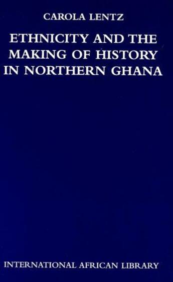 Couverture du livre « Ethnicity and the Making of History in Northern Ghana » de Lentz Carola aux éditions Edinburgh University Press