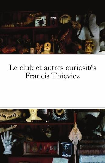 Couverture du livre « Le club et autres curiosités » de Francis Thievicz aux éditions Lulu