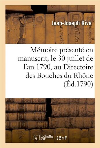 Couverture du livre « Memoire en manuscrit, le 30 juillet de l'an 1790, au directoire des bouches du rhone » de Rive Jean-Joseph aux éditions Hachette Bnf