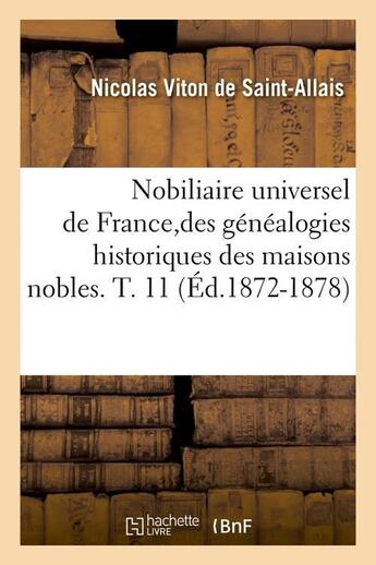 Couverture du livre « Nobiliaire universel de france,des genealogies historiques des maisons nobles. t. 11 (ed.1872-1878) » de Viton De Saint-Allai aux éditions Hachette Bnf