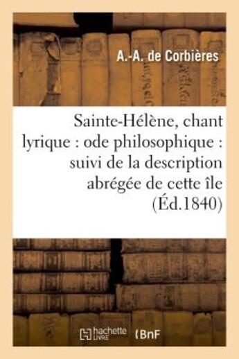 Couverture du livre « Sainte-helene, chant lyrique : ode philosophique : suivi de la description abregee de cette ile » de Corbieres A.-A. aux éditions Hachette Bnf