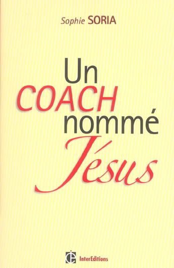 Couverture du livre « Un coach nommé Jésus ; épanouissement personnel et Evangile » de Sophie Soria aux éditions Intereditions