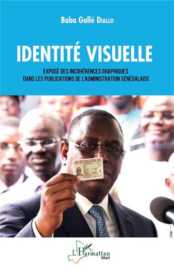 Couverture du livre « Identité visuelle : exposé des incohérences graphiques dans les publications de l'administration sénégalaise » de Baba Galle Diallo aux éditions L'harmattan