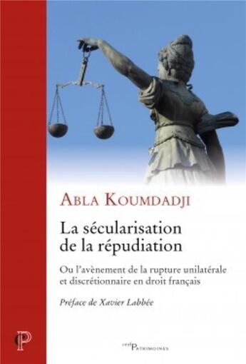 Couverture du livre « La sécularisation de la répudiation ; ou l'avènement de la rupture unilatérale et discrétionnaire en droit français » de Abla Koumdadji aux éditions Cerf