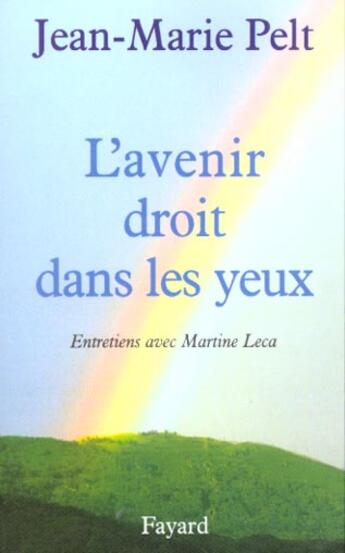 Couverture du livre « L'Avenir droit dans les yeux : Entretiens avec Martine Leca » de Jean-Marie Pelt aux éditions Fayard