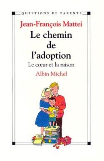 Couverture du livre « Le chemin de l'adoption - le coeur et la raison » de Jean-Francois Mattei aux éditions Albin Michel