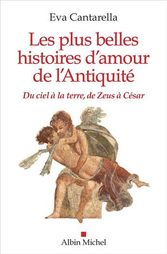 Couverture du livre « Les plus belles histoires d'amour de l'Antiquité ; du ciel à la terre, de Zeus à César » de Eva Cantarella aux éditions Albin Michel