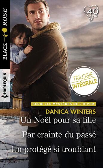 Couverture du livre « Les mystères de l'hiver ; trilogie inédite, un Noël pour sa fille, par crainte du passé, un protégé si troublant » de Danica Winters aux éditions Harlequin