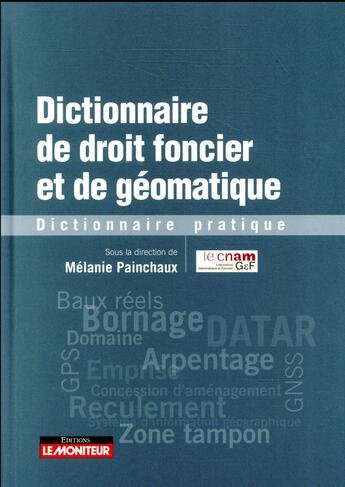 Couverture du livre « Dictionnaire de droit foncier et de géomatique » de Melanie Painchaux et Collectif aux éditions Le Moniteur