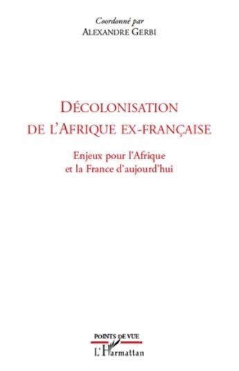 Couverture du livre « Décolonisation de l'Afrique ex-française ; enjeux pour l'Afrique et la France d'aujourd'hui » de Alexandre Gerbi aux éditions L'harmattan