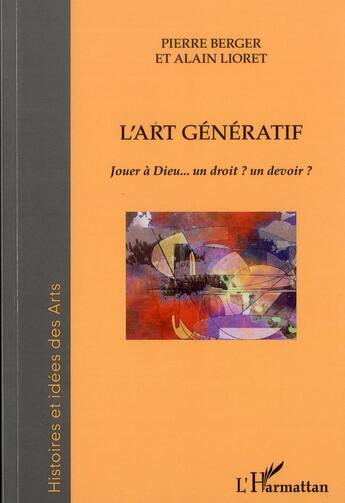 Couverture du livre « L'art génératif ; jouer à Dieu... un droit ? un devoir ? » de Alain Lioret et Pierre Berger aux éditions L'harmattan