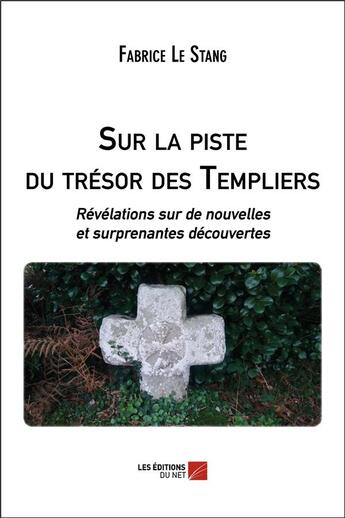 Couverture du livre « Sur la piste du trésor des templiers ; révélations sur de nouvelles et surprenantes découvertes » de Fabrice Le Stang aux éditions Editions Du Net