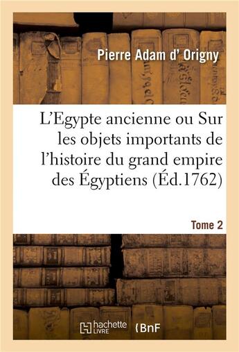 Couverture du livre « L'egypte ancienne. tome 2 - memoires sur les objets les plus importants de l'histoire du grand empir » de Origny Pierre Adam aux éditions Hachette Bnf