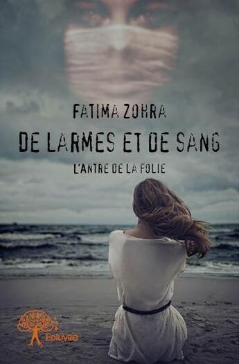 Couverture du livre « De larmes et de sang ; l'antre de la folie » de Fatima Zohra aux éditions Edilivre