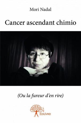 Couverture du livre « Cancer ascendant chimio - (ou la fureur d'en rire) » de Nadal Mori aux éditions Edilivre