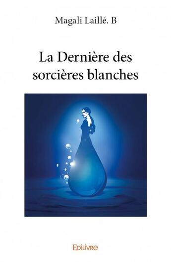 Couverture du livre « La dernière des sorcières blanches » de Magali Laille B. aux éditions Edilivre