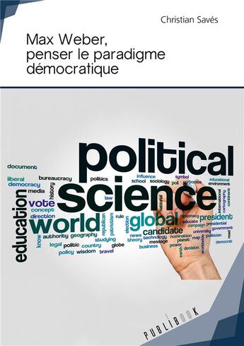 Couverture du livre « Max Weber, penser le paradigme démocratique » de Christian Saves aux éditions Publibook