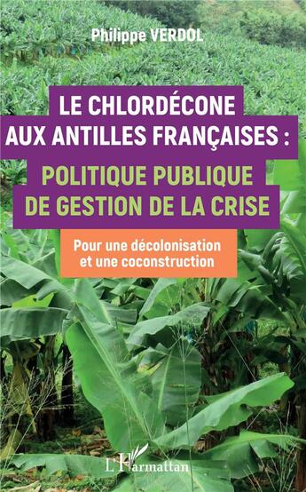 Couverture du livre « Le chlordeéone aux antilles francaises : politique publique de gestion de la crise, pour une décolonisation et une coconstruction » de Philippe Verdol aux éditions L'harmattan