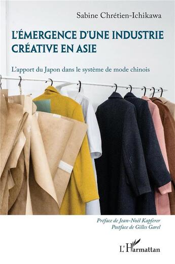 Couverture du livre « L'émergence d'une industrie créative en Asie : l'apport du Japon dans le système de mode chinois » de Sabine Chretien-Ichikawa aux éditions L'harmattan