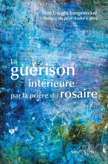 Couverture du livre « La guérison intérieure par la prière du rosaire » de Dwight Longenecker aux éditions Saint Paul Editions