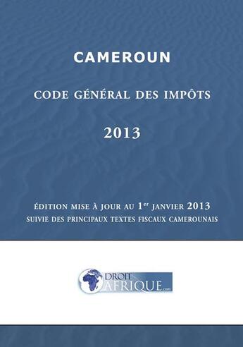 Couverture du livre « Cameroun - Code general des impots 2013 » de Droit-Afrique aux éditions Droit-afrique.com